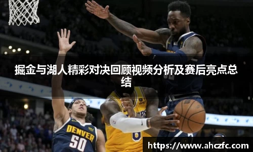 掘金与湖人精彩对决回顾视频分析及赛后亮点总结